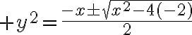 $y^2=\frac{-x\pm\sqrt{x^2-4(-2)}}{2}$