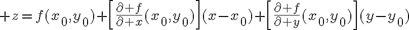$z=f(x_0,y_0)+\left[\frac{\partial f}{\partial x}(x_0,y_0)\right](x-x_0)+\left[\frac{\partial f}{\partial y}(x_0,y_0)\right](y-y_0)$