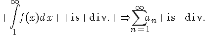 $2.\; \int_1^{\infty}f(x)dx \text{ is div. }\Rightarrow\sum_{n=1}^{\infty}a_n\text{ is div.}$