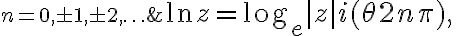 $\ln z=\log_e|z| + i(\theta + 2n\pi),\; n=0,\pm1,\pm2,\ldots$