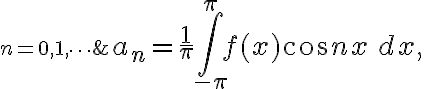$a_n = \frac1{\pi} \int_{-\pi}^{\pi} f(x)\cos nx\,dx, \;\;\; n=0,1,\cdots$