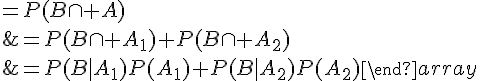 $\begin{align}P(B)&=P(B\cap A)\\&=P(B\cap A_1)+P(B\cap A_2)\\&=P(B|A_1)P(A_1)+P(B|A_2)P(A_2)\end{array}$